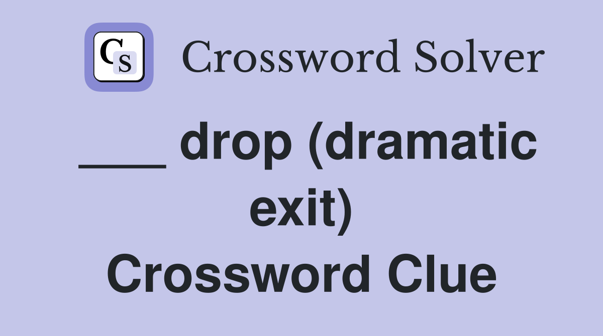 ___ drop (dramatic exit) Crossword Clue