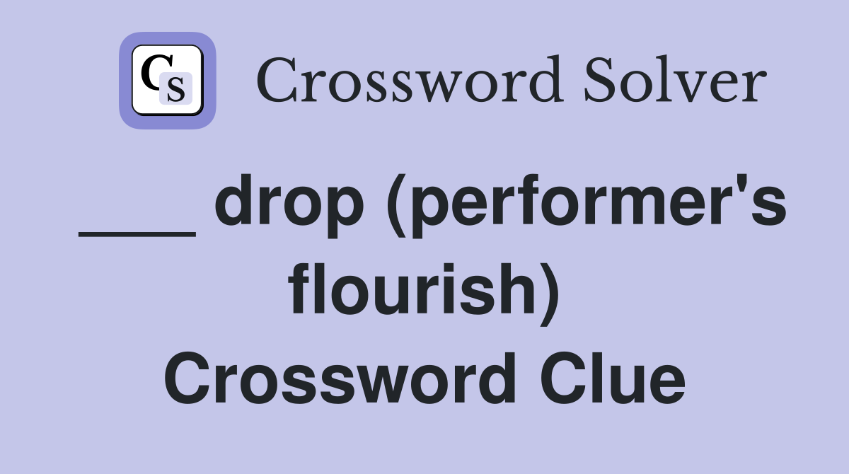 ___ drop (performer's flourish) Crossword Clue