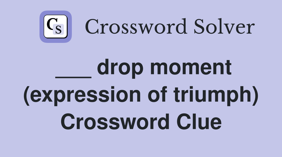 ___ drop moment (expression of triumph) Crossword Clue