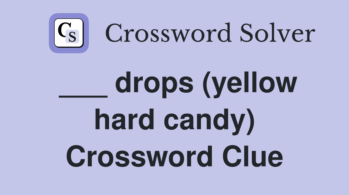 ___ drops (yellow hard candy) Crossword Clue