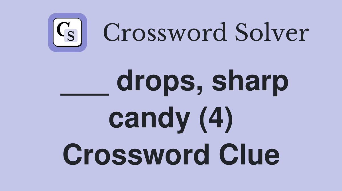 ___ drops, sharp candy (4) Crossword Clue