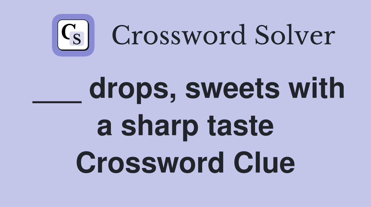___ drops, sweets with a sharp taste Crossword Clue