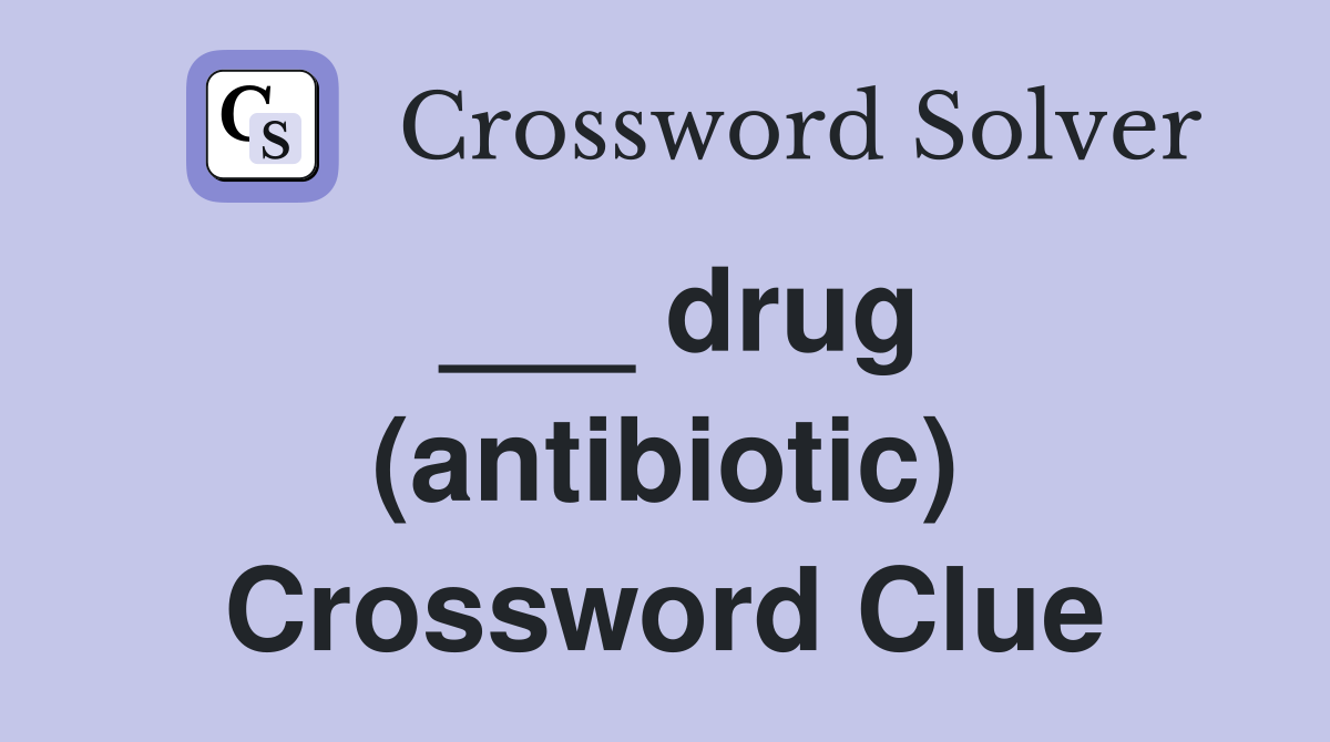 ___ drug (antibiotic) Crossword Clue