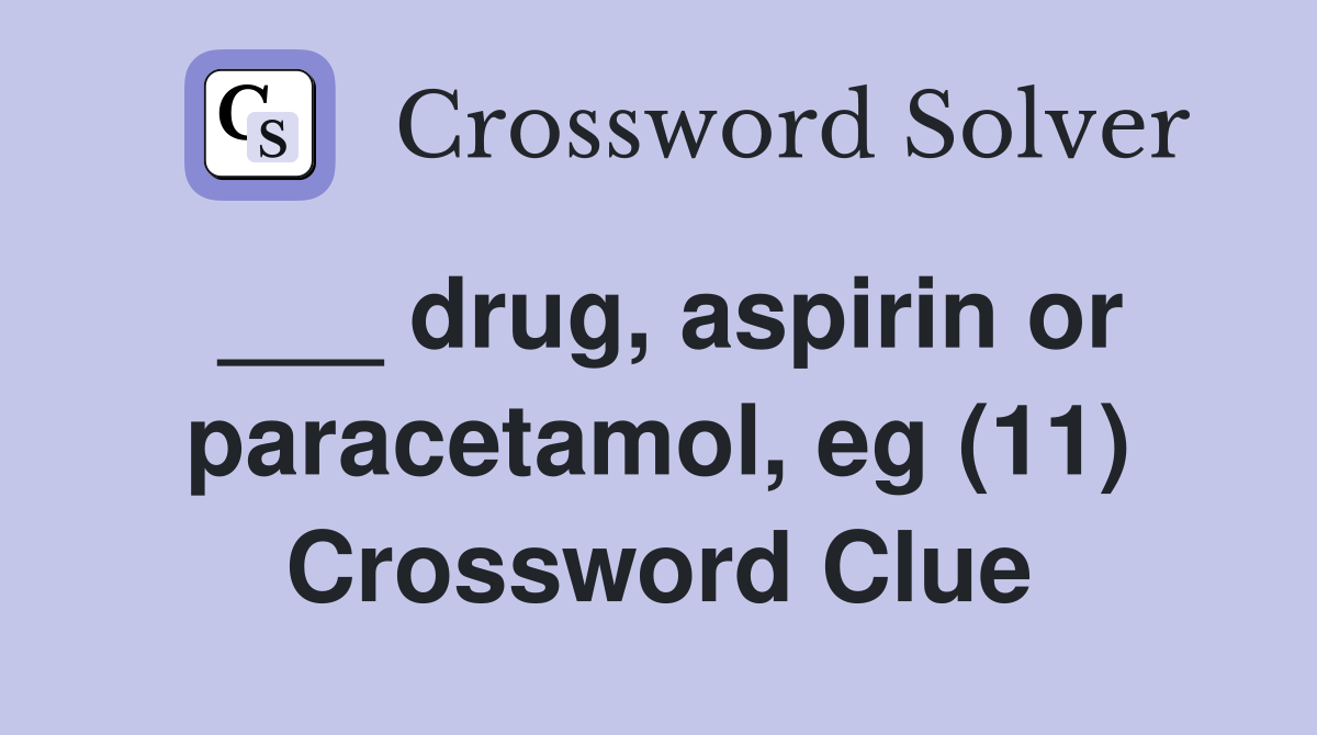 ___ drug, aspirin or paracetamol, eg (11) Crossword Clue