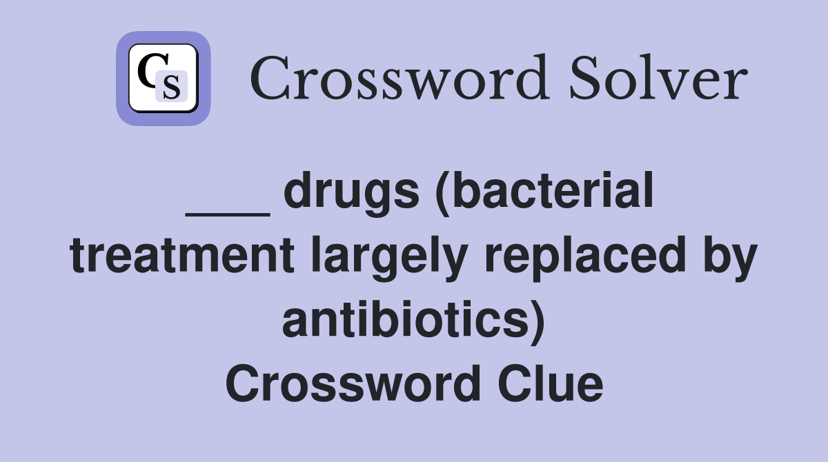 ___ drugs (bacterial treatment largely replaced by antibiotics) Crossword Clue