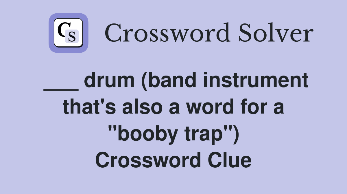 ___ drum (band instrument that's also a word for a "booby trap") Crossword Clue