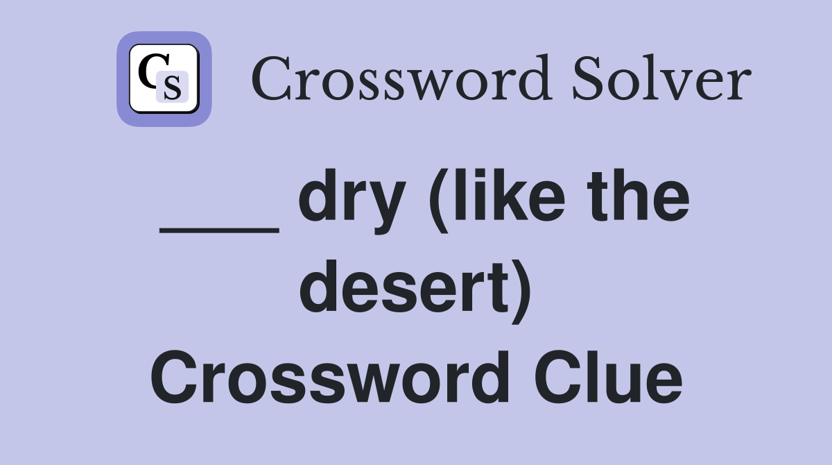 ___ dry (like the desert) Crossword Clue
