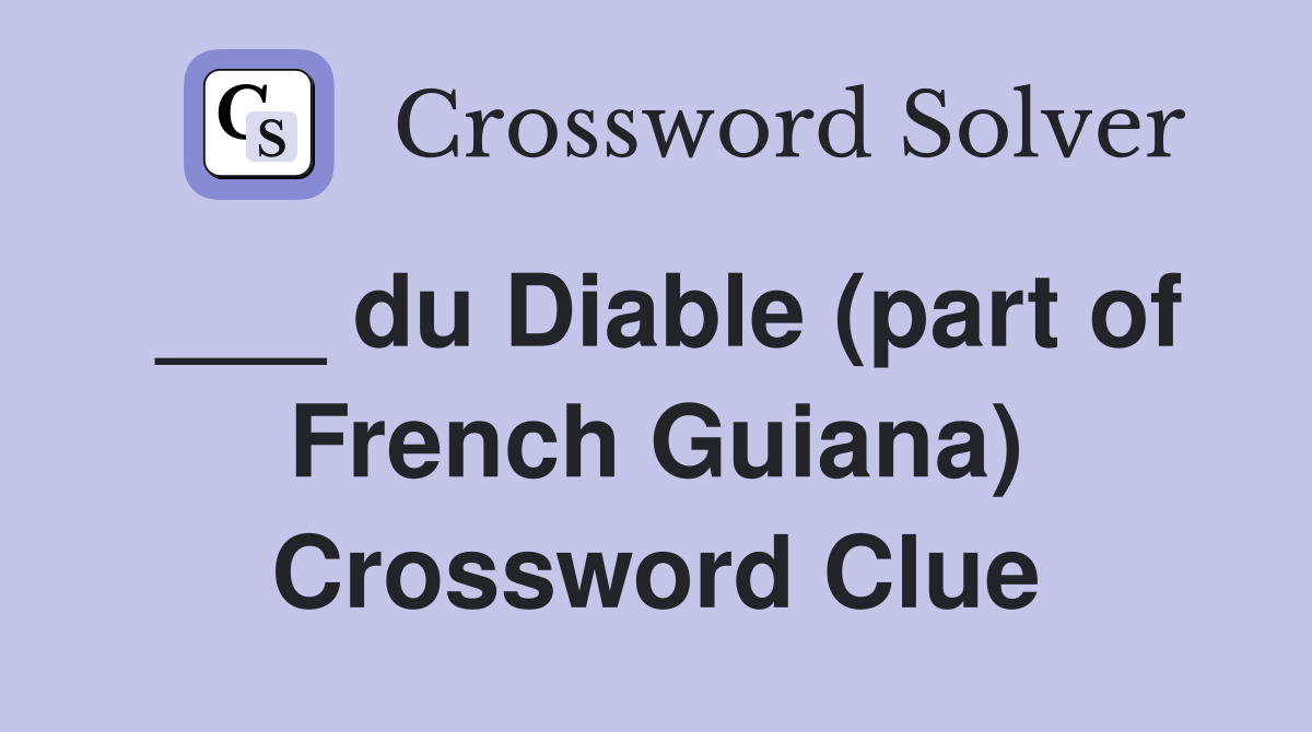 ___ du Diable (part of French Guiana) Crossword Clue
