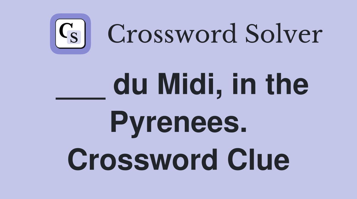 ___ du Midi, in the Pyrenees. Crossword Clue