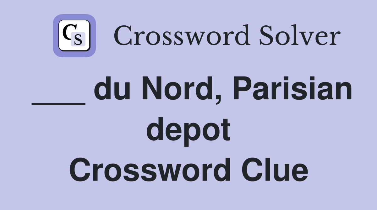 ___ du Nord, Parisian depot Crossword Clue