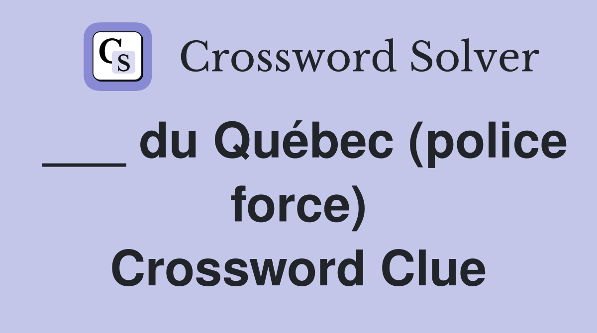 ___ du Québec (police force) Crossword Clue