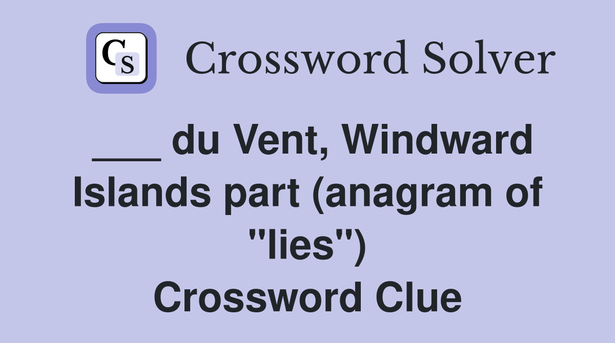 ___ du Vent, Windward Islands part (anagram of "lies") Crossword Clue