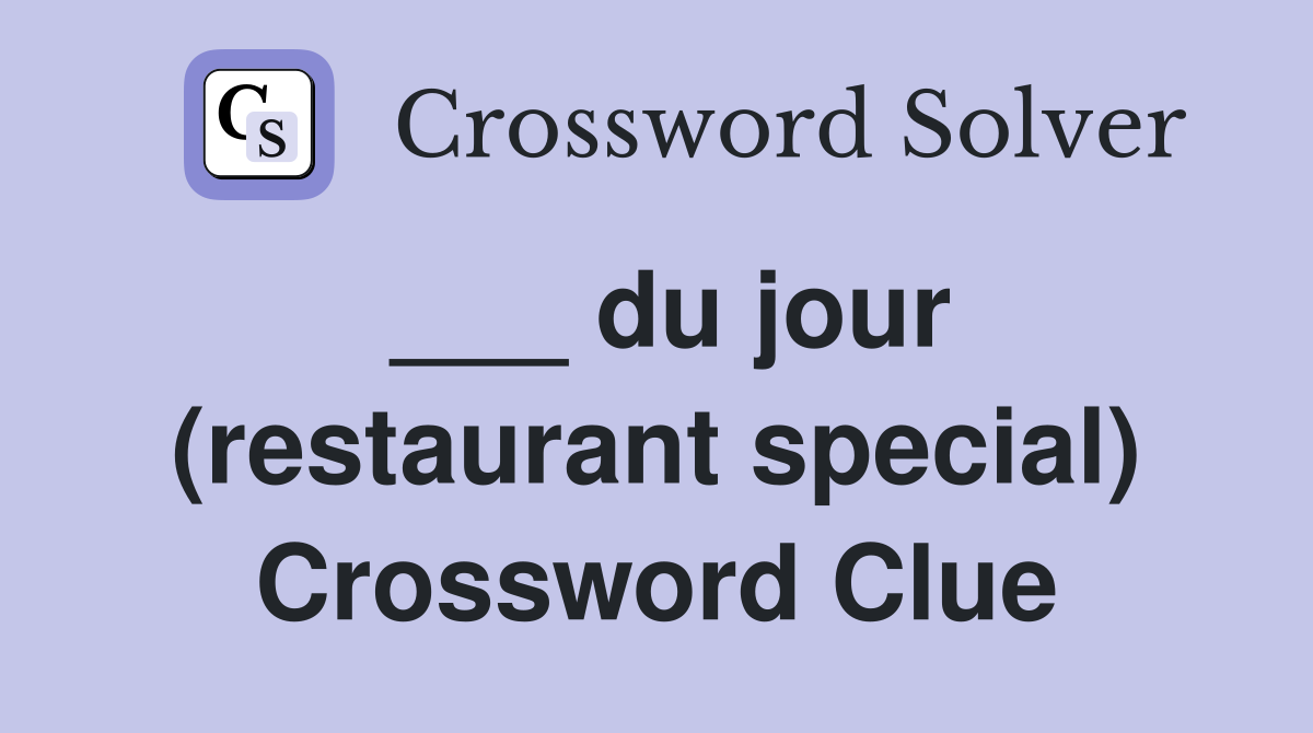 ___ du jour (restaurant special) Crossword Clue