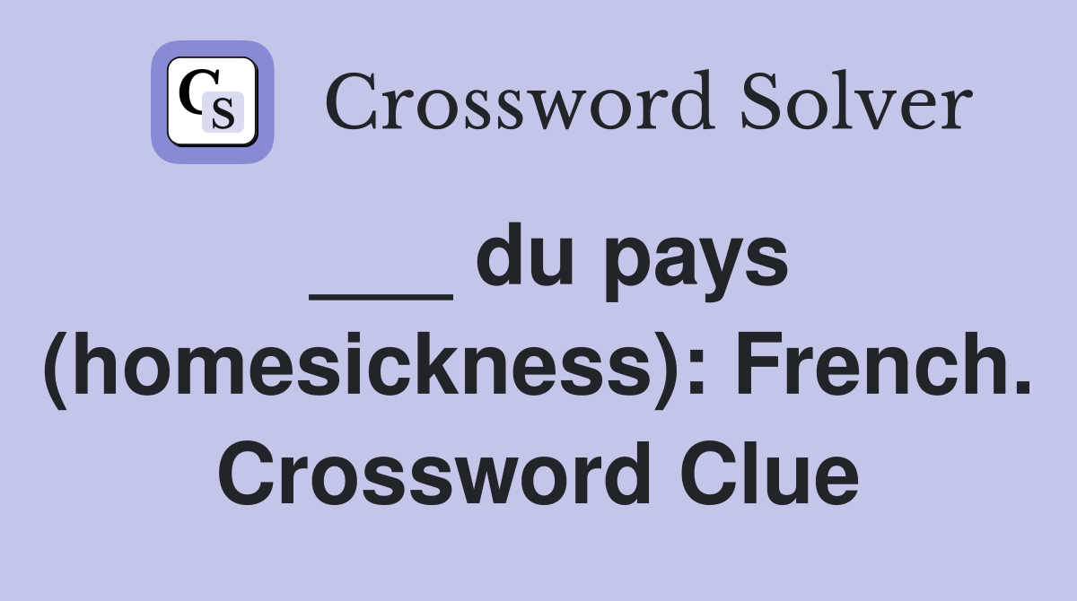___ du pays (homesickness): French. Crossword Clue