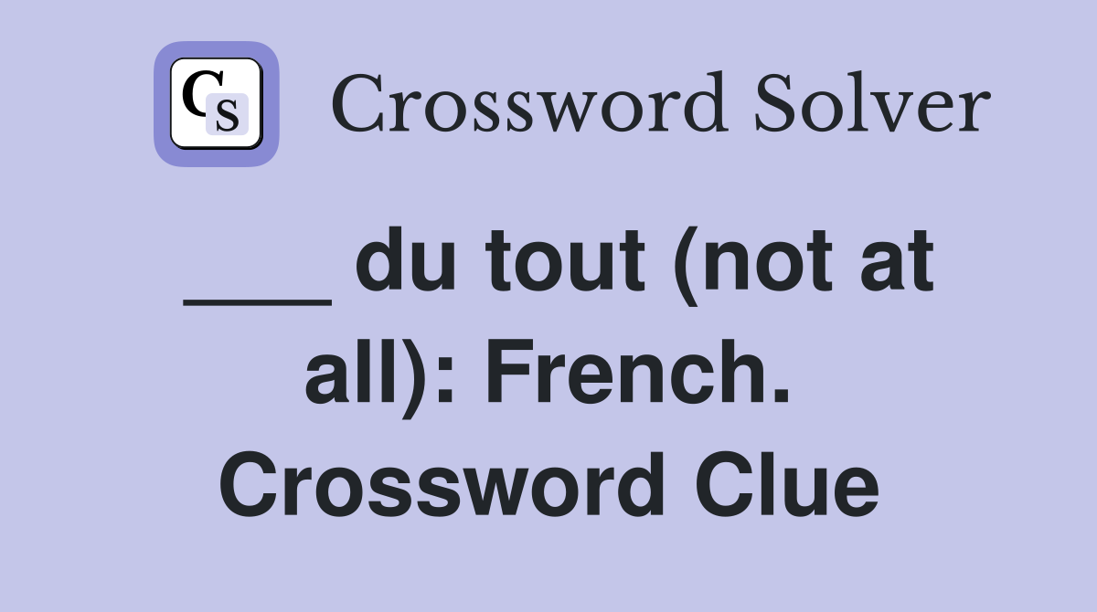 ___ du tout (not at all): French. Crossword Clue