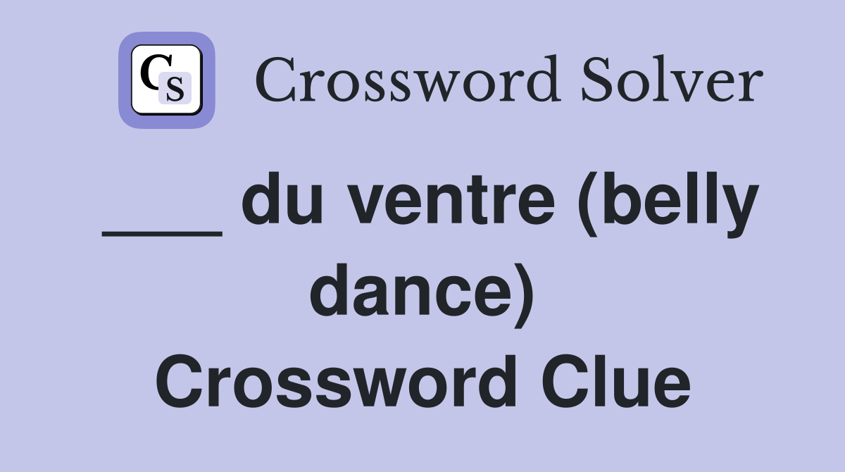 ___ du ventre (belly dance) Crossword Clue