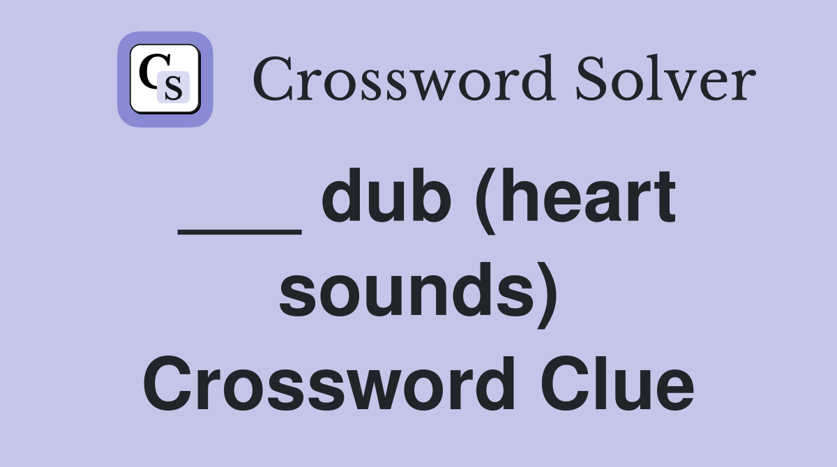 ___ dub (heart sounds) Crossword Clue