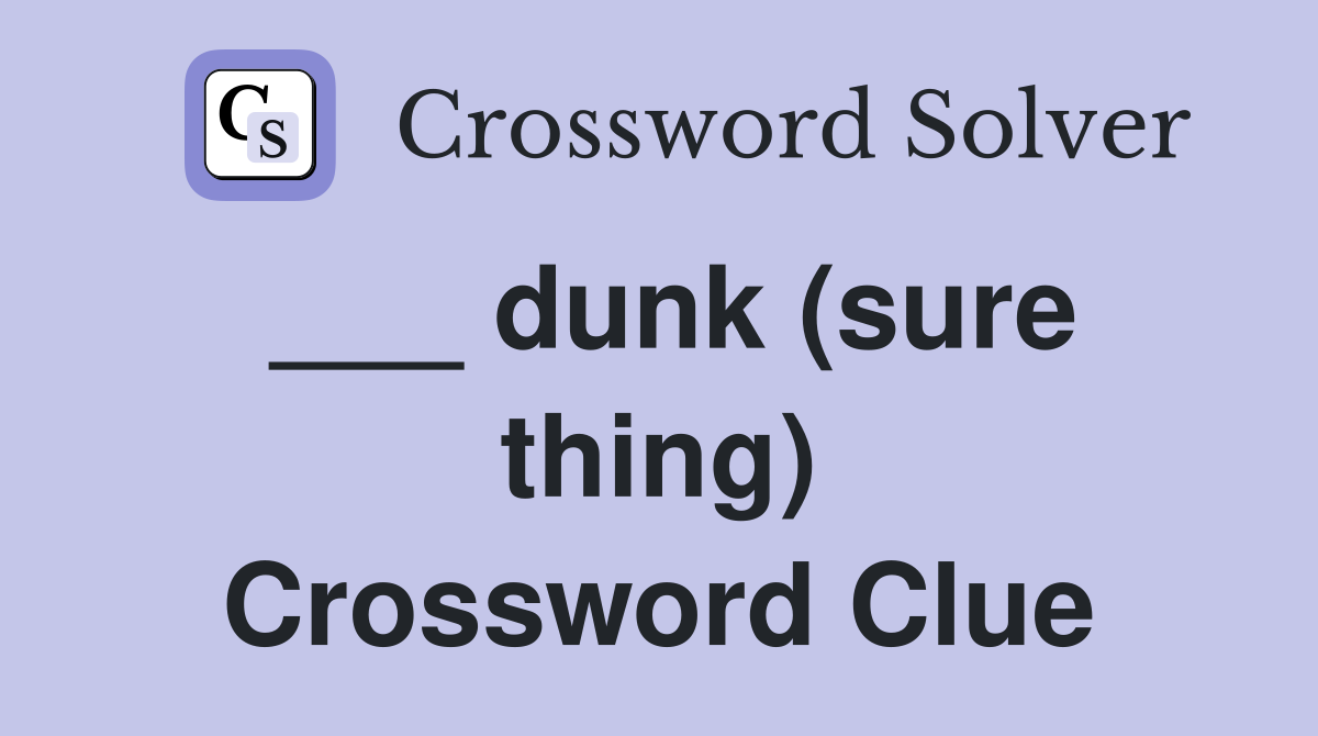 ___ dunk (sure thing) Crossword Clue