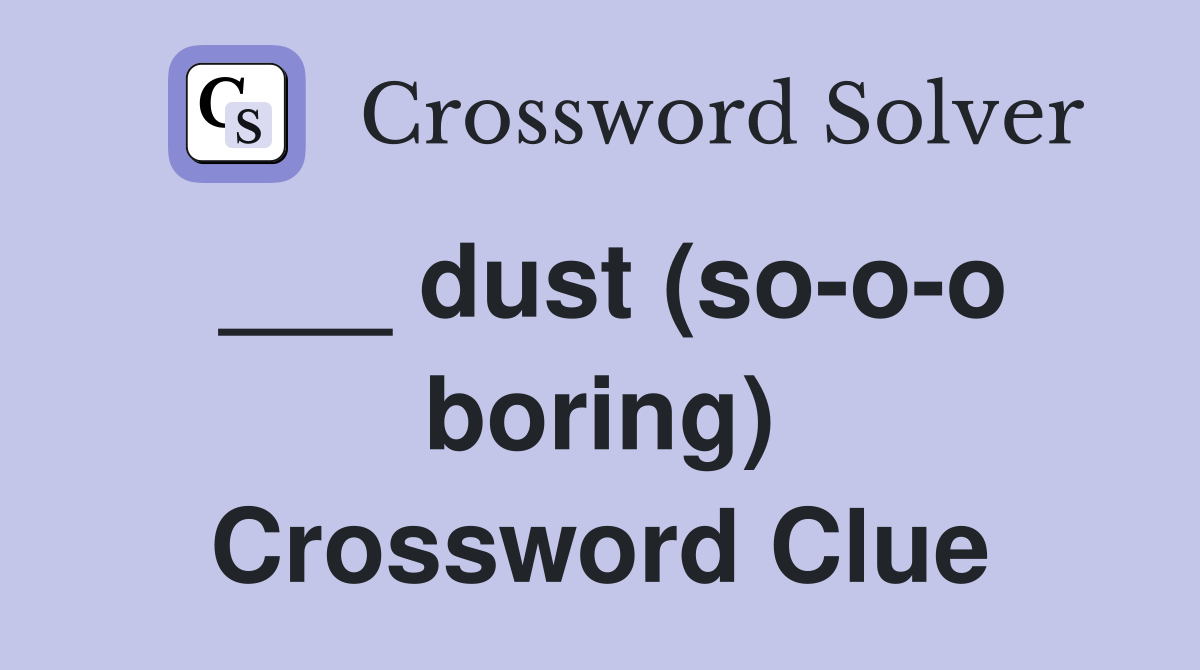 ___ dust (so-o-o boring) Crossword Clue