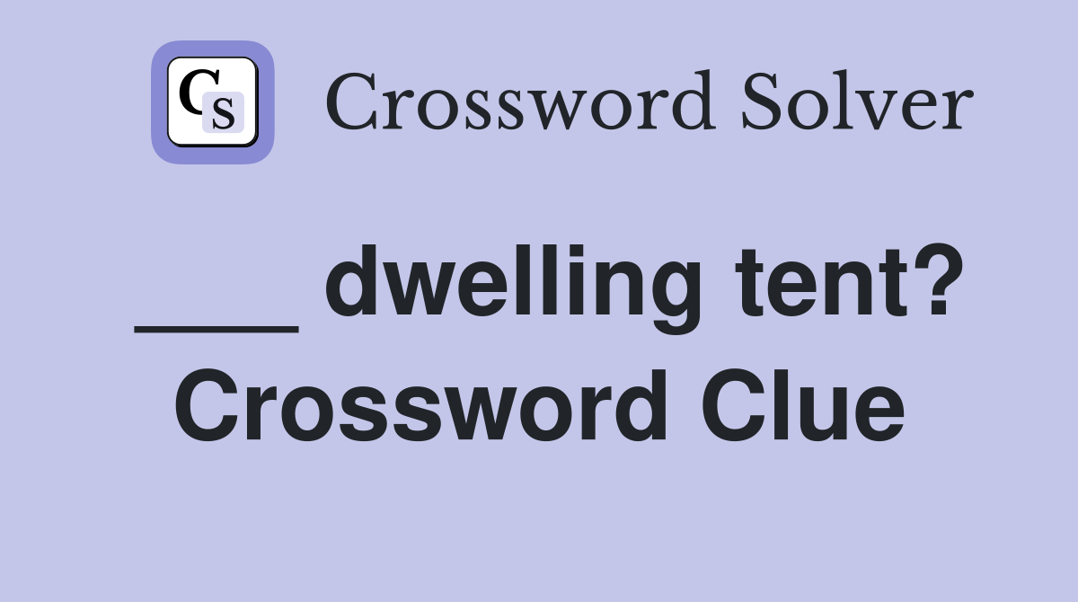 ___ dwelling tent? Crossword Clue