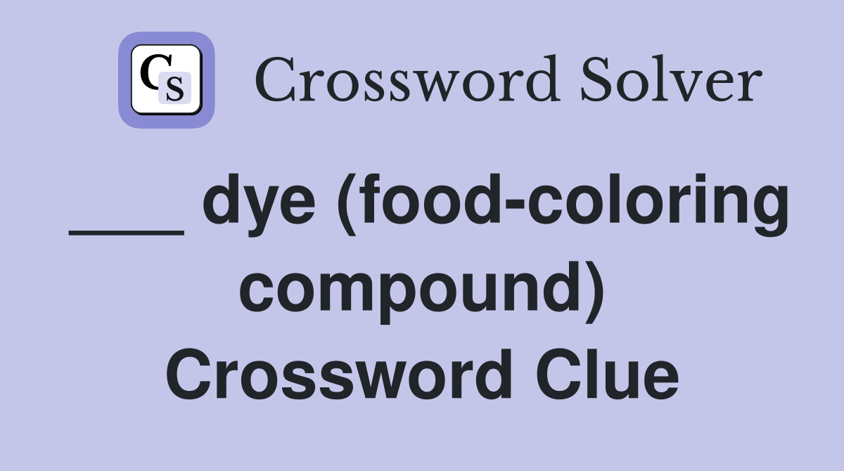 ___ dye (food-coloring compound) Crossword Clue