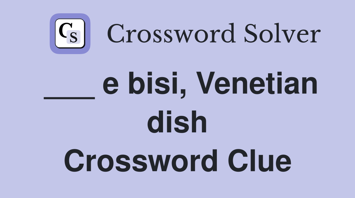 ___ e bisi, Venetian dish Crossword Clue