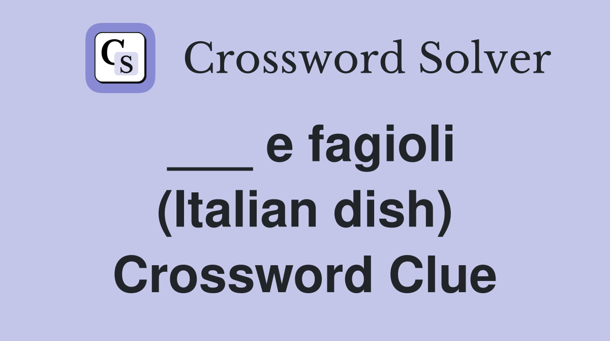 ___ e fagioli (Italian dish) Crossword Clue
