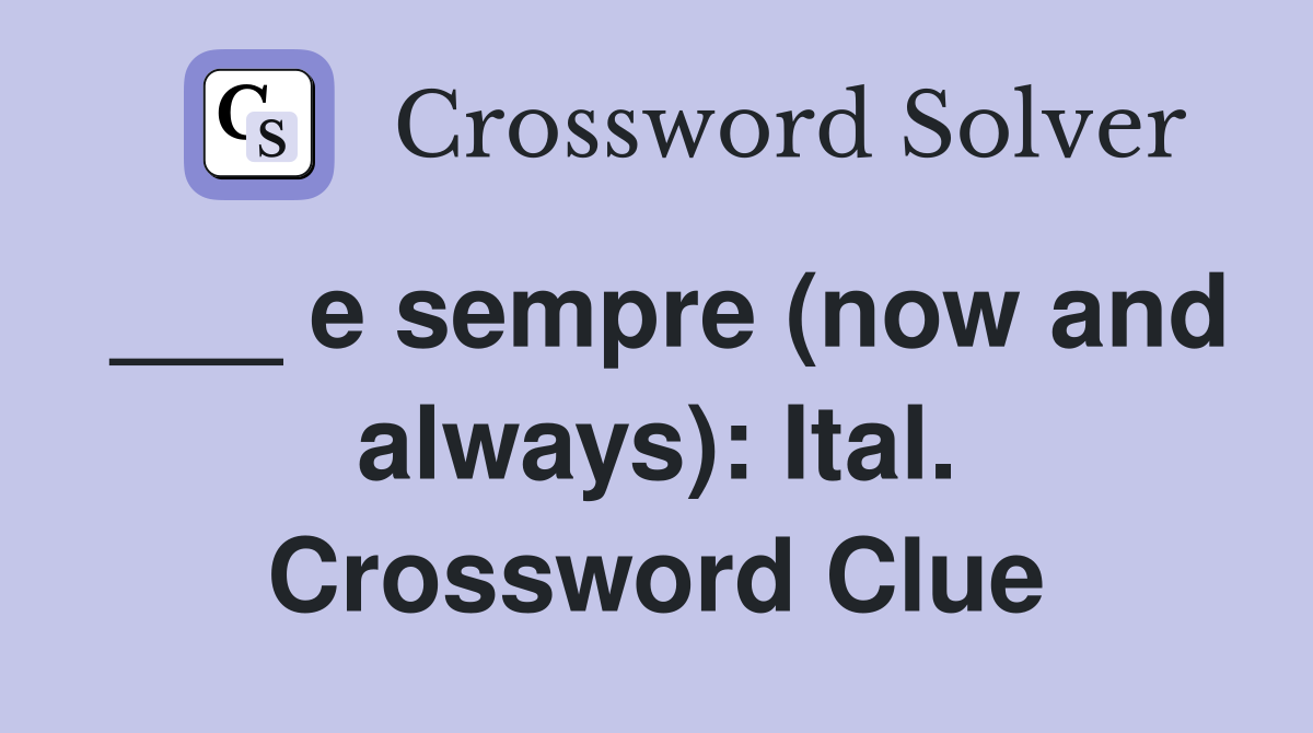 ___ e sempre (now and always): Ital. Crossword Clue