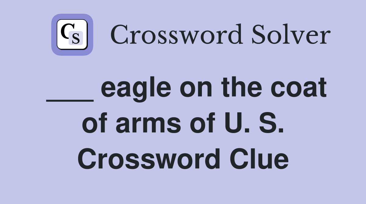 ___ eagle on the coat of arms of U. S. Crossword Clue