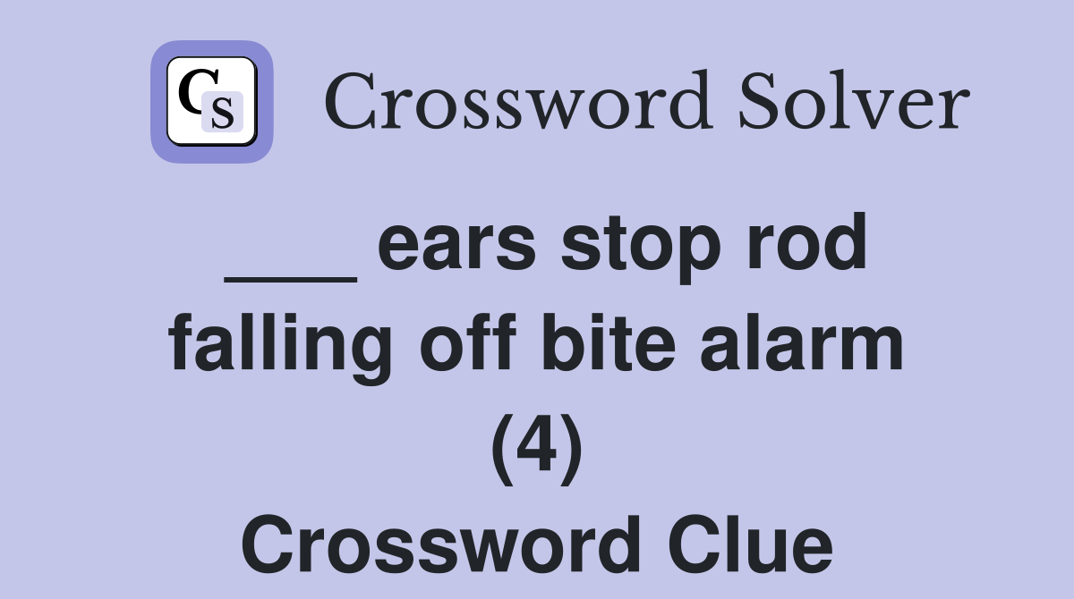 ___ ears stop rod falling off bite alarm (4) Crossword Clue