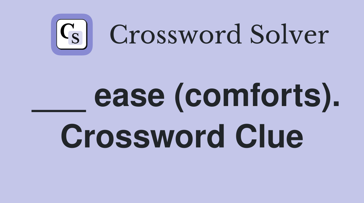 ___ ease (comforts). Crossword Clue