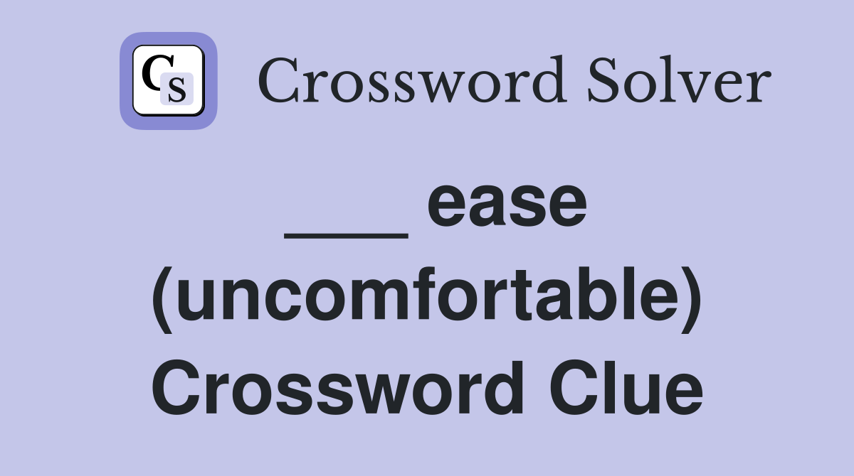 ___ ease (uncomfortable) Crossword Clue