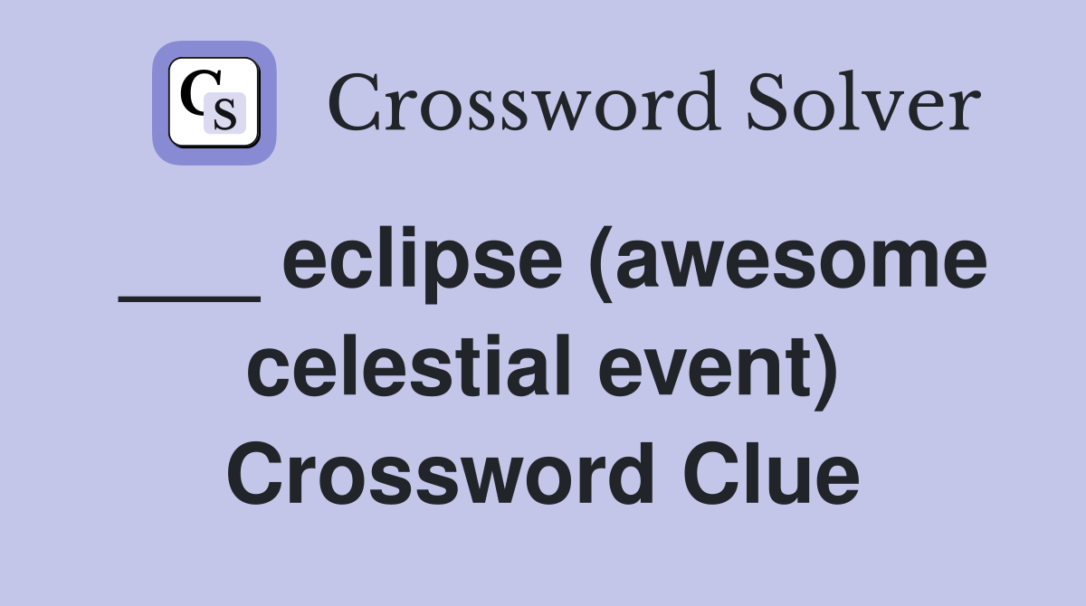 ___ eclipse (awesome celestial event) Crossword Clue