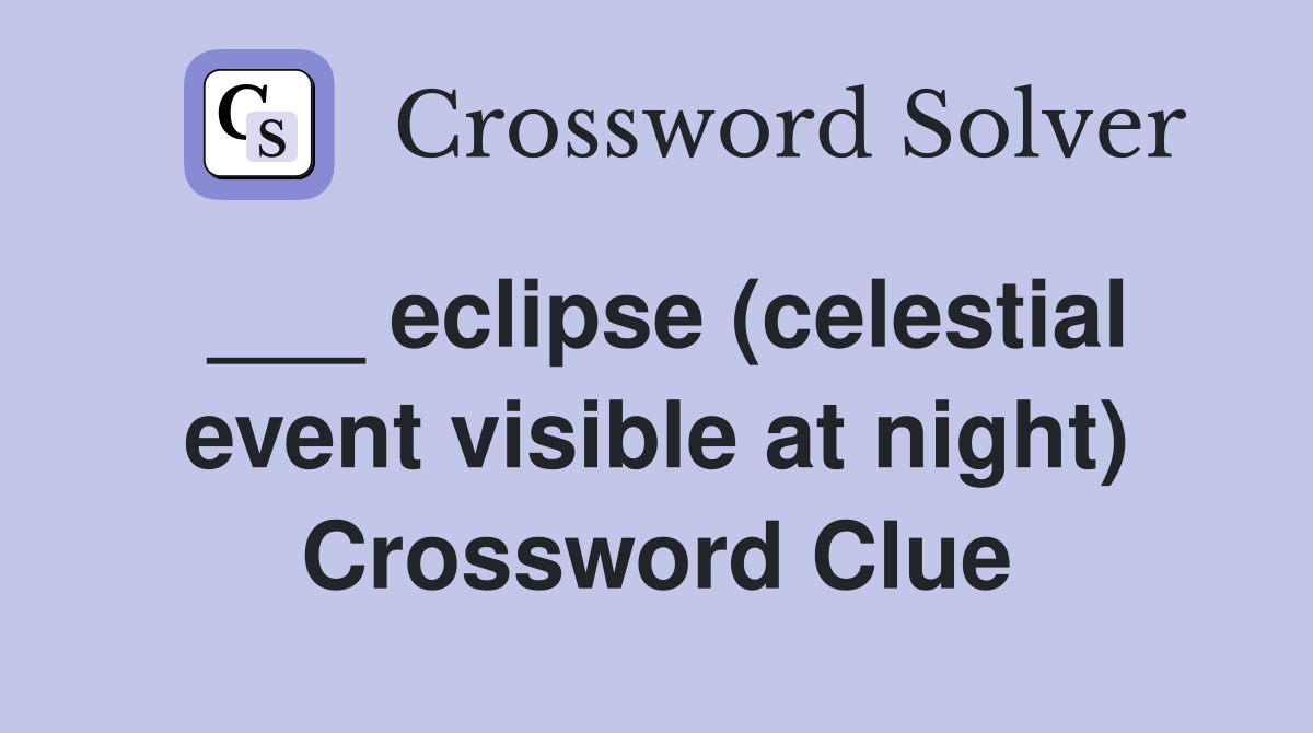___ eclipse (celestial event visible at night) Crossword Clue