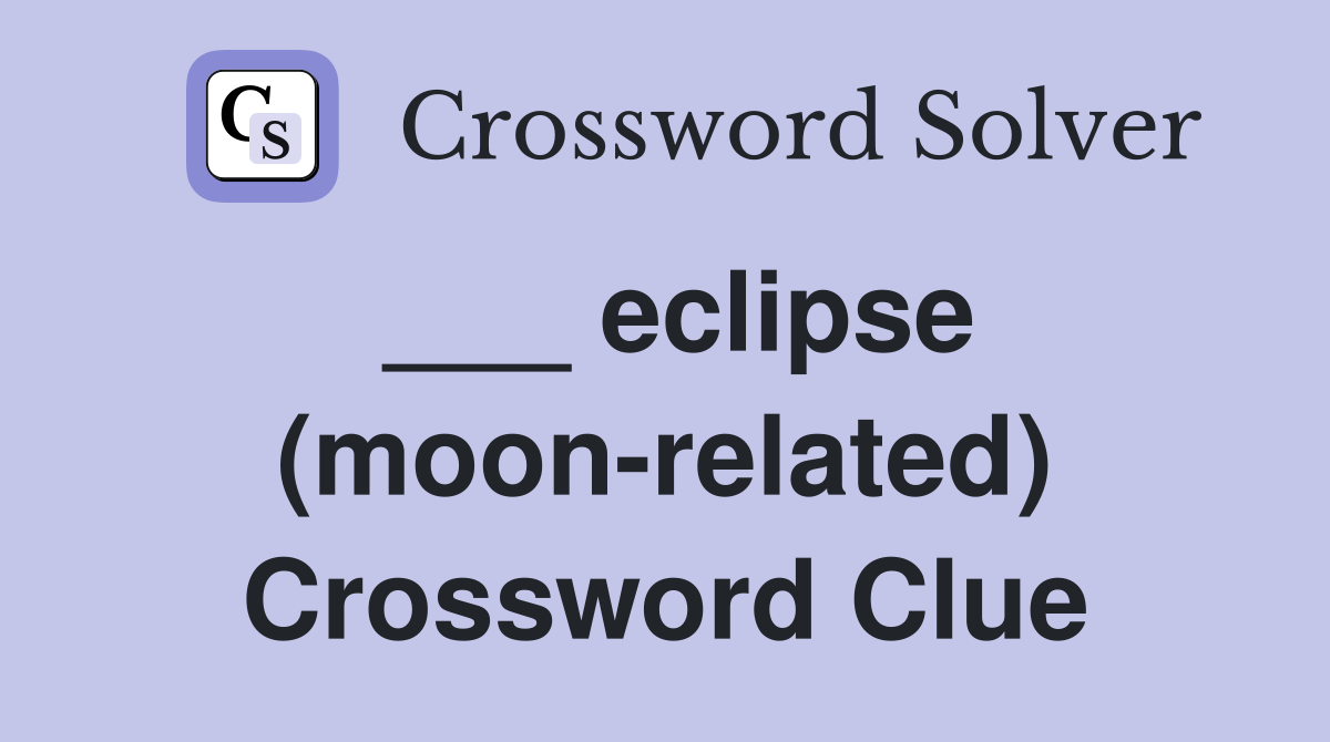 ___ eclipse (moon-related) Crossword Clue