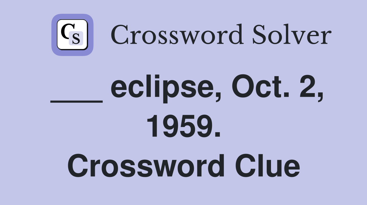 ___ eclipse, Oct. 2, 1959. Crossword Clue