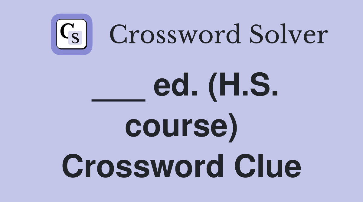 ___ ed. (H.S. course) Crossword Clue