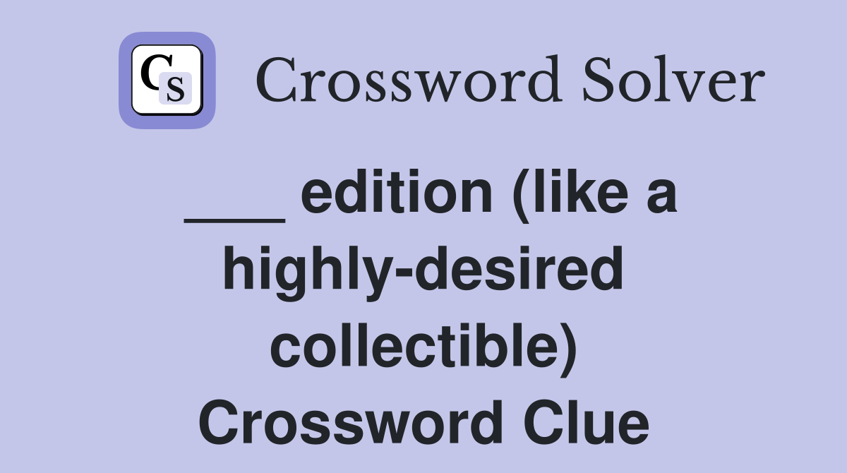 ___ edition (like a highly-desired collectible) Crossword Clue