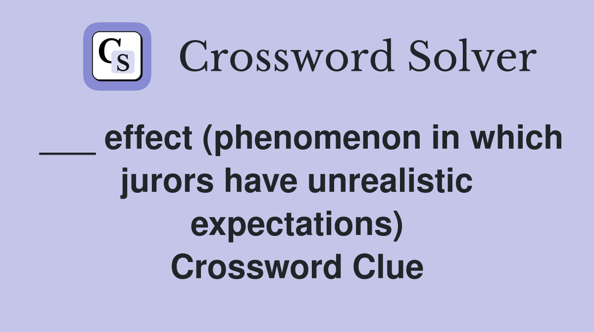 ___ effect (phenomenon in which jurors have unrealistic expectations) Crossword Clue