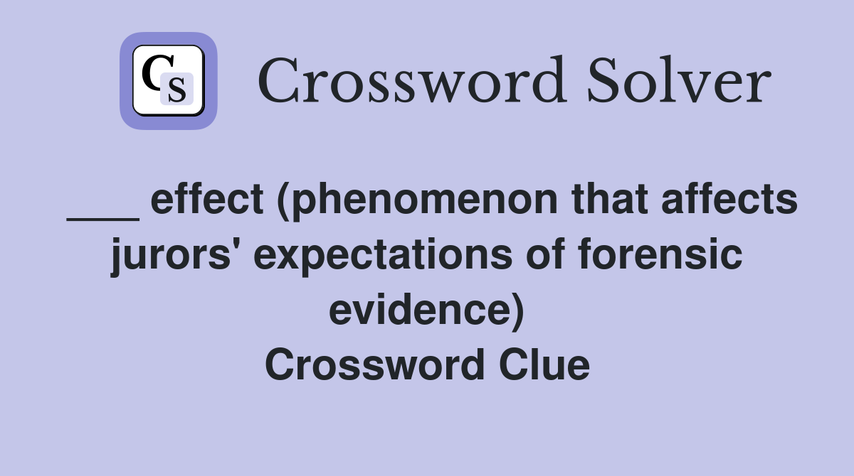 ___ effect (phenomenon that affects jurors' expectations of forensic evidence) Crossword Clue