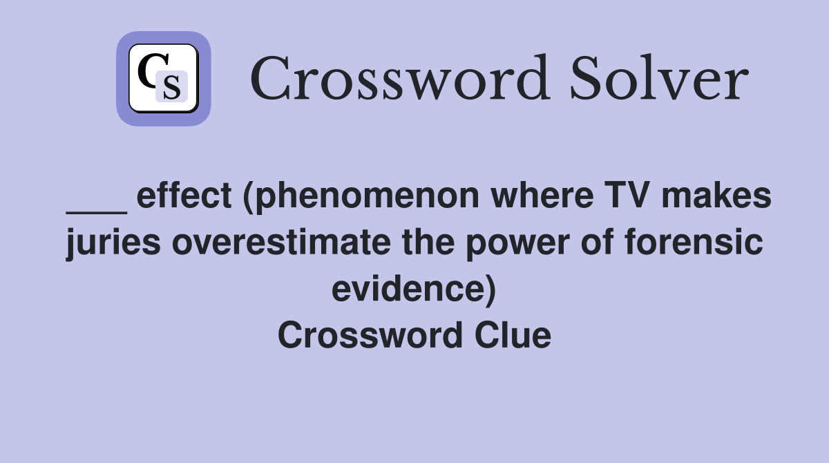 ___ effect (phenomenon where TV makes juries overestimate the power of forensic evidence) Crossword Clue