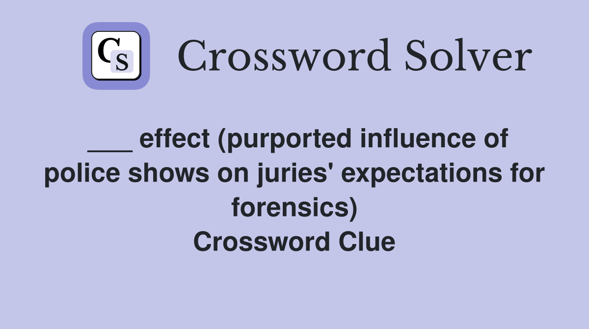 ___ effect (purported influence of police shows on juries' expectations for forensics) Crossword Clue