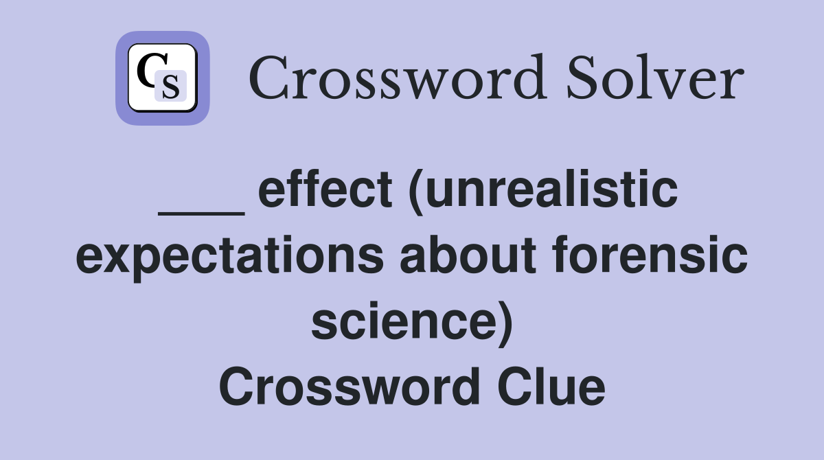 ___ effect (unrealistic expectations about forensic science) Crossword Clue