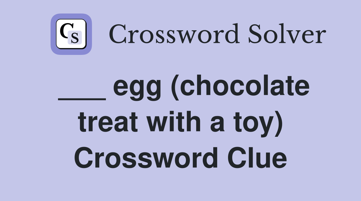 ___ egg (chocolate treat with a toy) Crossword Clue