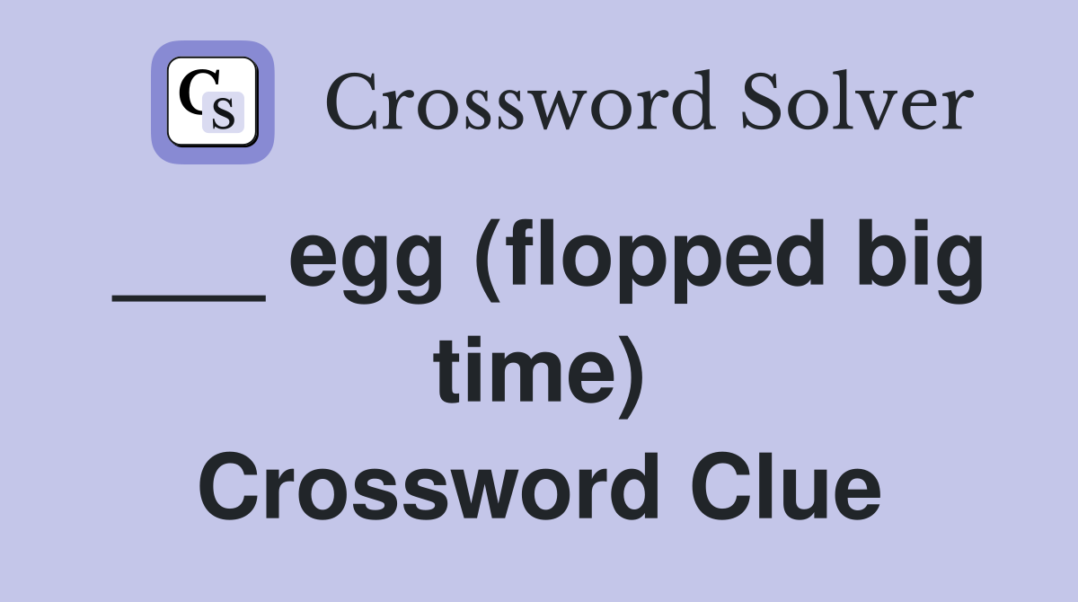 ___ egg (flopped big time) Crossword Clue