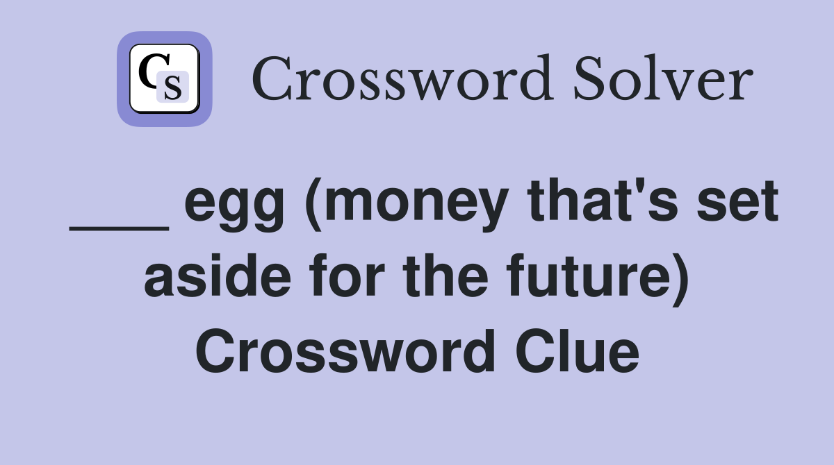 ___ egg (money that's set aside for the future) Crossword Clue