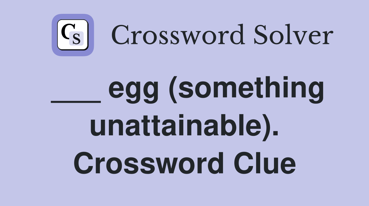 ___ egg (something unattainable). Crossword Clue