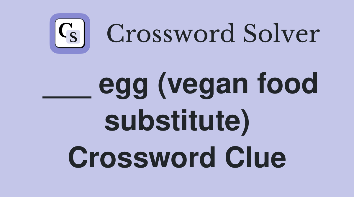 ___ egg (vegan food substitute) Crossword Clue