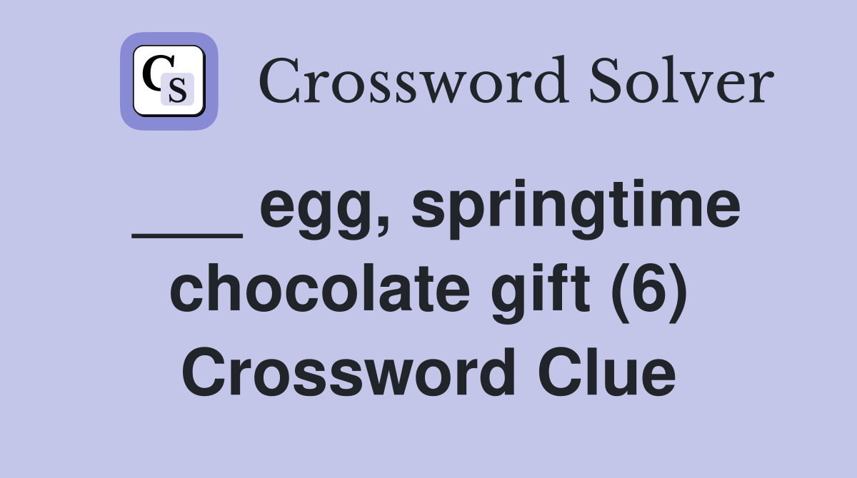 ___ egg, springtime chocolate gift (6) Crossword Clue