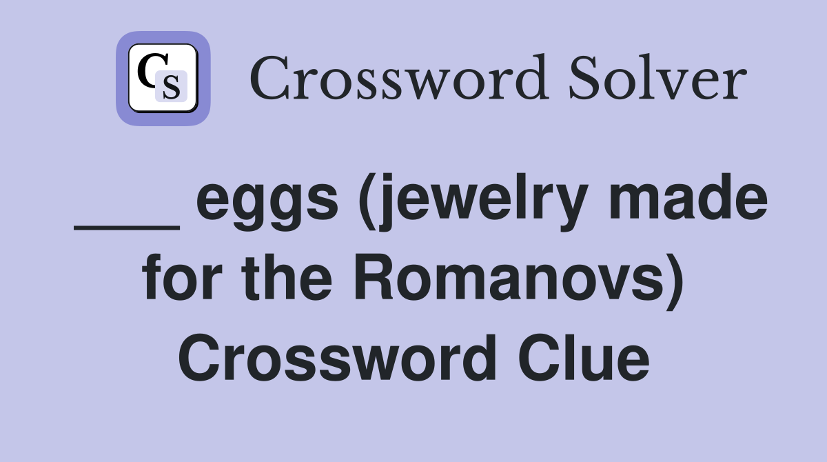 ___ eggs (jewelry made for the Romanovs) Crossword Clue